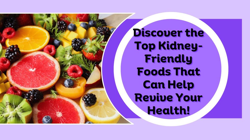 Discover the Top Kidney-Friendly Foods That Can Help Revive Your Health!