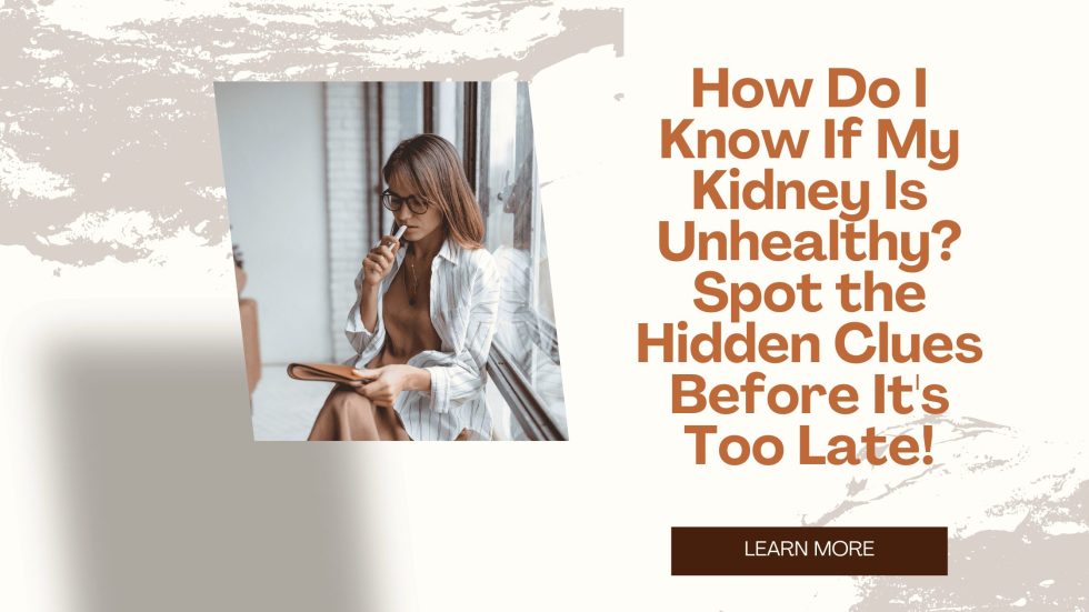 How Do I Know If My Kidney Is Unhealthy Spot the Hidden Clues Before It's Too Late!