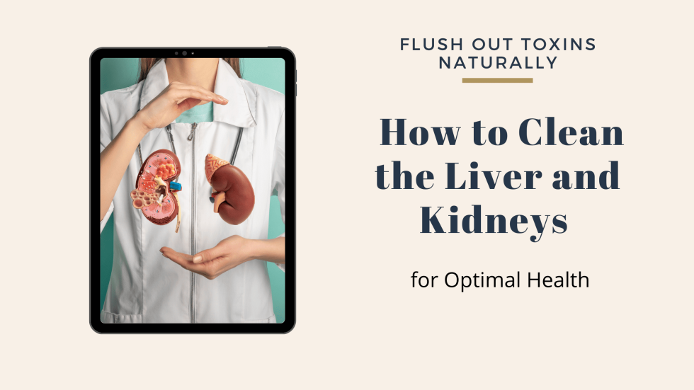 Flush Out Toxins Naturally: How to Clean the Liver and Kidneys for Optimal Health