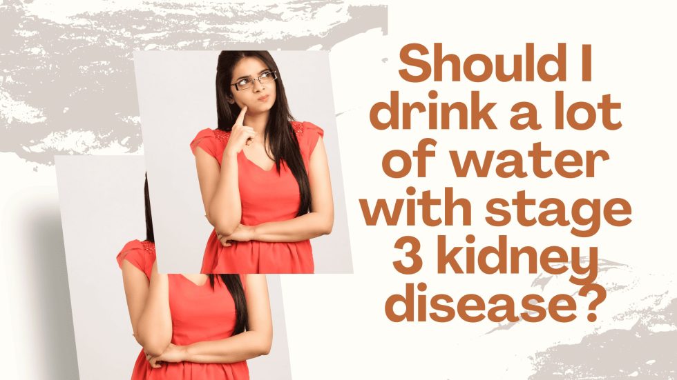 Should I drink a lot of water with stage 3 kidney disease?