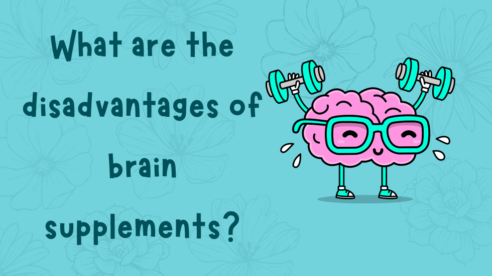 What are the disadvantages of brain supplements