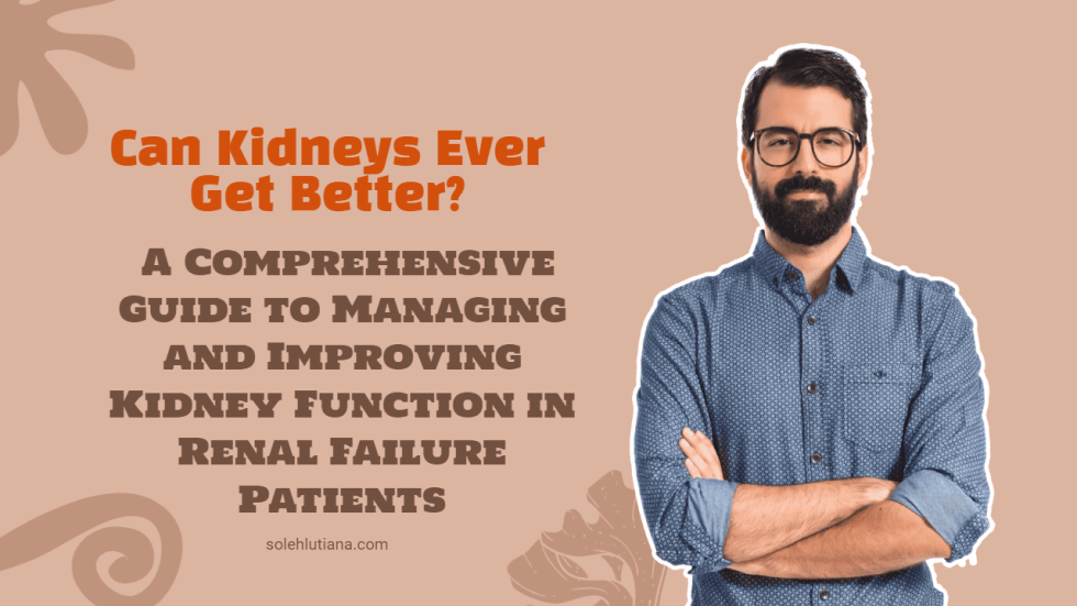 Can Kidneys Ever Get Better A Comprehensive Guide to Managing and Improving Kidney Function in Renal Failure Patients