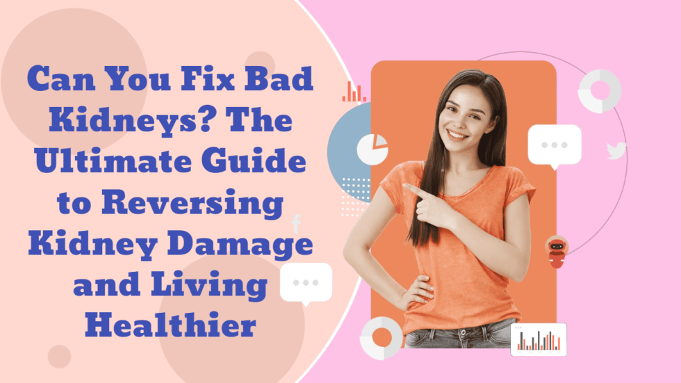 Can You Fix Bad Kidneys The Ultimate Guide to Reversing Kidney Damage and Living Healthier