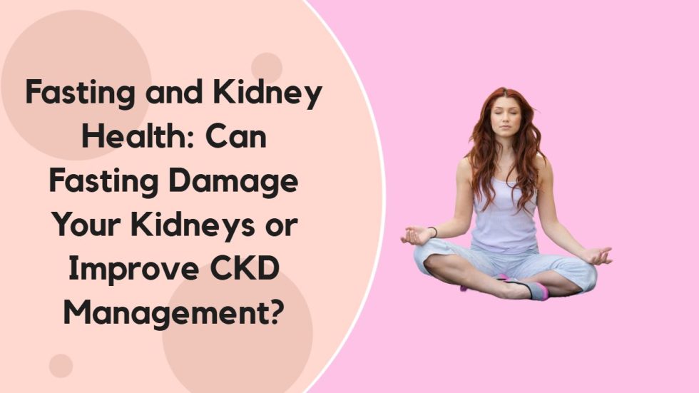 Fasting and Kidney Health Can Fasting Damage Your Kidneys or Improve CKD Management