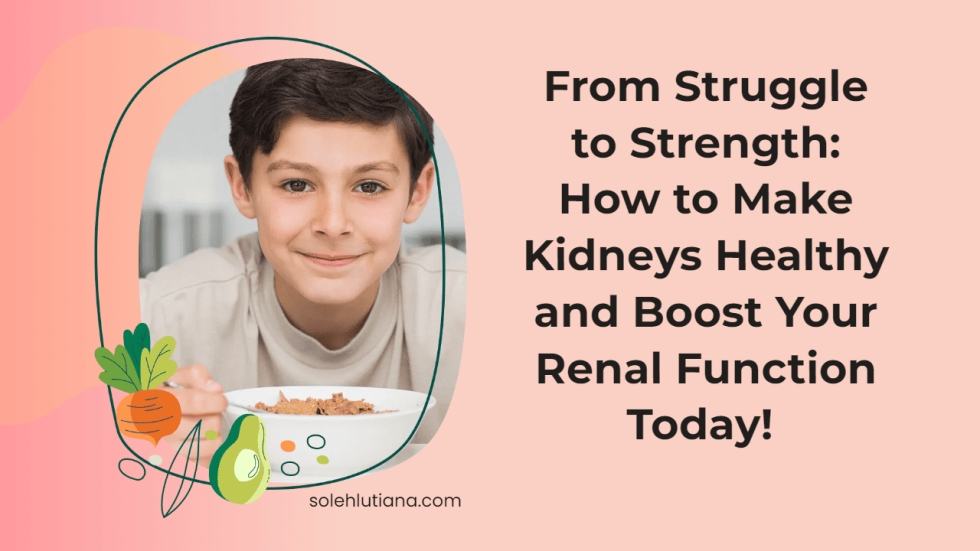 From Struggle to Strength How to Make Kidneys Healthy and Boost Your Renal Function Today!