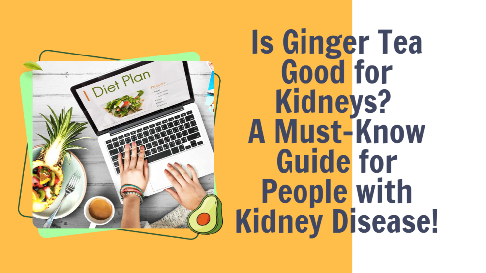 Is Ginger Tea Good for Kidneys A Must-Know Guide for People with Kidney Disease!