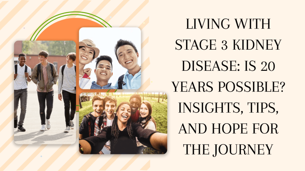 Living with Stage 3 Kidney Disease Is 20 Years Possible Insights, Tips, and Hope for the Journey