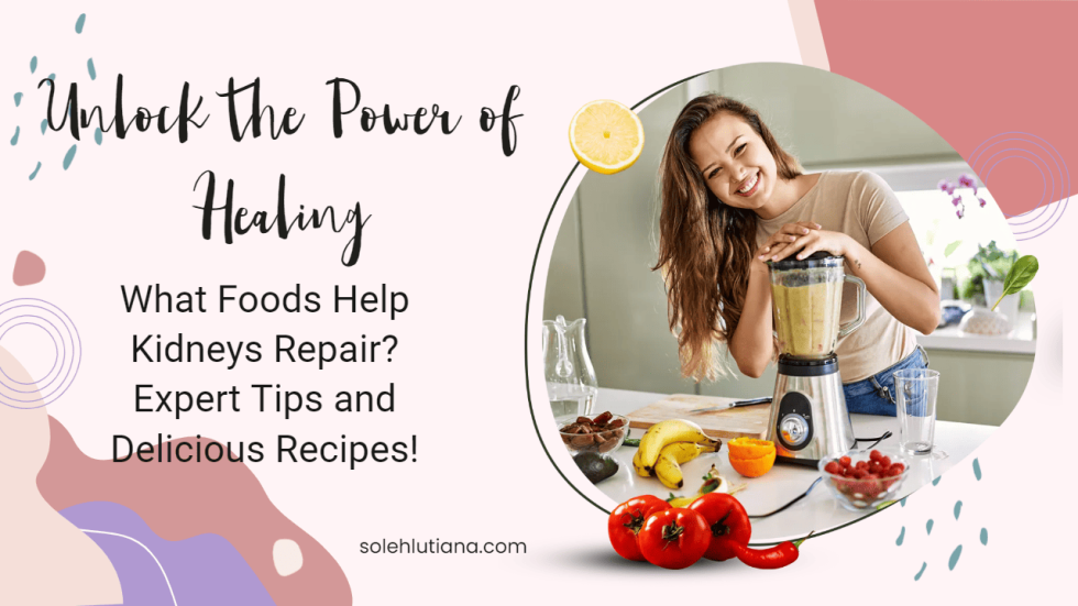 Unlock the Power of Healing What Foods Help Kidneys Repair Expert Tips and Delicious Recipes!