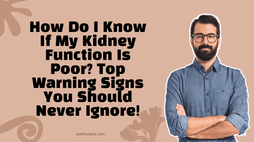 How Do I Know If My Kidney Function Is Poor Top Warning Signs You Should Never Ignore!