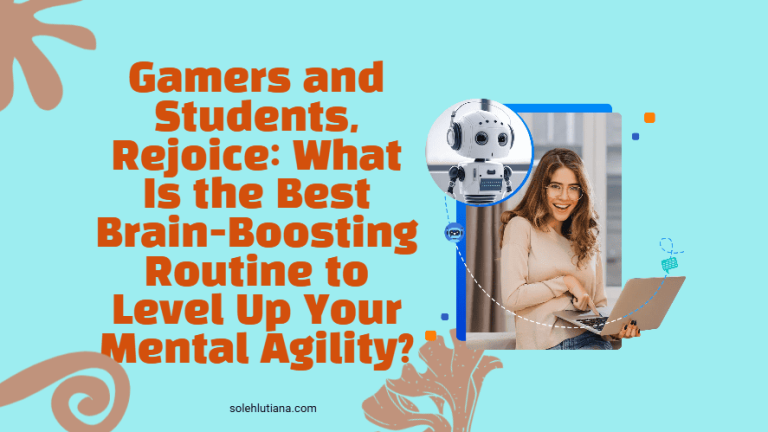 Gamers and Students, Rejoice What Is the Best Brain-Boosting Routine to Level Up Your Mental Agility