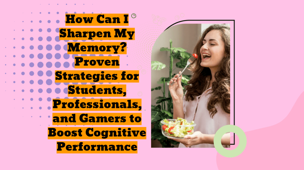 How Can I Sharpen My Memory Proven Strategies for Students, Professionals, and Gamers to Boost Cognitive Performance