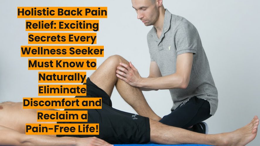 Holistic Back Pain Relief : Natural Secrets to Eliminate Discomfort